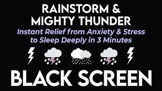 Instant Relief from Anxiety & Stress with Rainstorm & Mighty Thunder Sounds - Black Screen for Sleep