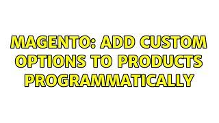 Magento: Add custom options to products programmatically (2 Solutions!!)