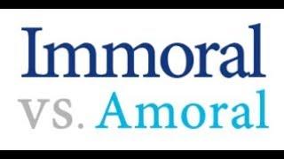 IMMORAL VS  AMORAL