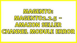 Magento: Magento2.2.5 - Amazon Seller channel Module error