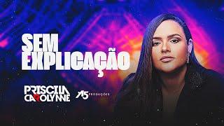 Priscila Carolynne - Sem Explicação