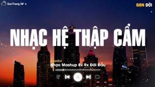 NHẠC HỆ THẬP CẨM 2024  BXH Mashup 8x 9x Tâm Trạng - Tuyển Tập Những Bài Hát Buồn Mashup Với Nhau