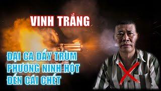 Hồ sơ Vinh Trắng - Đại ca đẩy ông trùm Phương Ninh Hột đến cái chết