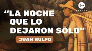 "La noche que lo dejaron solo", de Juan Rulfo | cuento completo | AUDIOLIBRO | literatura