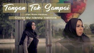 TANGAN TAK SAMPAI - RINTO HARAHAP COVER BY VANNY VABIOLA