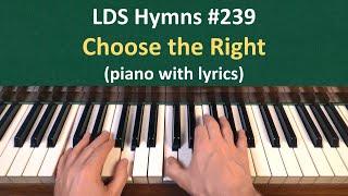 (#239) Choose the Right (LDS Hymns - piano with lyrics)