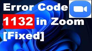 Zoom Error Code 1132 in Zoom meeting App on Windows11 / 10 / An unknown error occurred Zoom Fixed