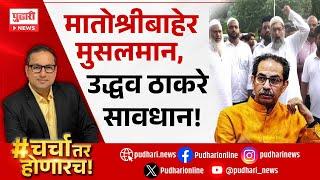 Pudhari Charcha Tar Honarach|मातोश्रीबाहेर मुसलमान, उद्धव ठाकरे सावधान!|Uddhav Thackeray| Matoshree|