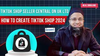 How to create UK Tiktok Shop in 2024 | Tiktok Shop Seller Central from Pakistan | @BilalSirbuland