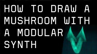 How To Draw a Mushroom With a Modular Synth