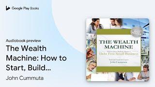 The Wealth Machine: How to Start, Build &… by John Cummuta · Audiobook preview