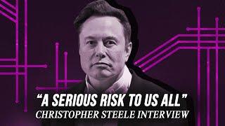 "Musk a MAJOR Risk To Us All" - Christopher Steele Bombshell Interview