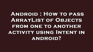 Android : How to pass ArrayList of Objects from one to another activity using Intent in android?