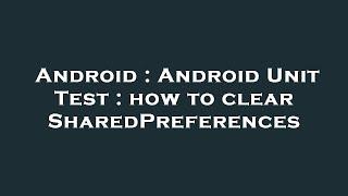 Android : Android Unit Test : how to clear SharedPreferences