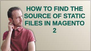 How to find the source of static files in Magento 2