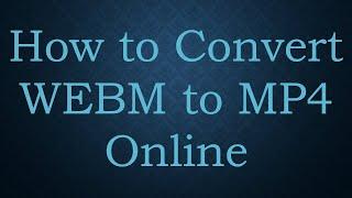 How to Convert WEBM to MP4 Online