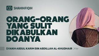 Orang-orang yang Sulit Dikabulkan Doanya - Syaikh Abdul Karim bin Abdillah Al-Khudhair