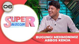 Super Blogger 6 - son BUGUNGI MEHMONIMIZ ABBOS KENJA