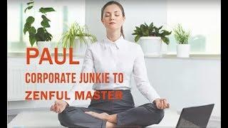 Meet Paul, the Corporate Junkie to Zenful Master