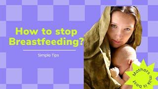 How to stop Breastfeeding? | Easy and Painless Methods
