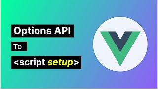 From using the options API to script setup + composition API