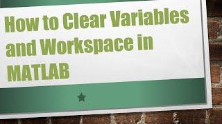 How to Clear Variables and Workspace in MATLAB