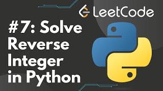 Solve Reverse Integer in Python | LeetCode #7, Step-by-Step Solution