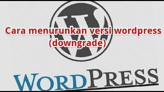 Cara menurunkan versi Wordpress atau downgrade versi wordpress
