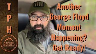 Another George Floyd Moment Happening? Be Ready!