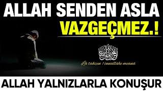 Allah senden asla vazgeçmez.! (Allah Yalnızlarla Konuşur)