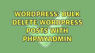 Wordpress: Bulk delete WordPress posts with phpMyAdmin (2 Solutions!!)