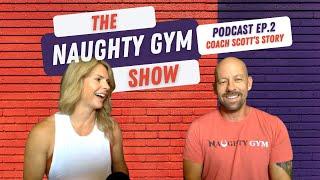 Coach Scott's Story, Starting Life Over - Naughty Gym Podcast Episode 2