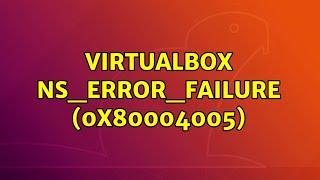 Ubuntu: virtualbox NS_ERROR_FAILURE (0x80004005)