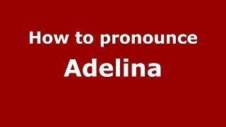 How to Pronounce Adelina - PronounceNames.com