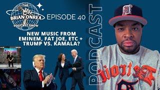 The Brian Onrea Podcast Episode 40: New Music From Eminem, Fat Joe, Etc. + Trump vs. Kamala?