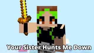 Minecraft, But Your Sister Hunts Me Down..