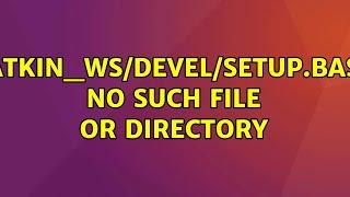 Ubuntu: /catkin_ws/devel/setup.bash: No such file or directory