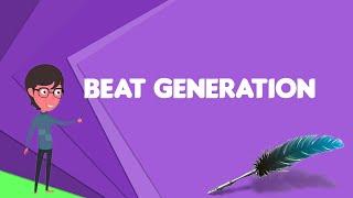 What is Beat Generation? Explain Beat Generation, Define Beat Generation, Meaning of Beat Generation