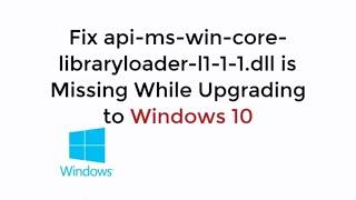 Fix api-ms-win-core-libraryloader-l1-1-1.dll is Missing While Upgrading to Windows 10