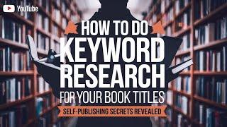 How to Do Keyword Research For Your Book Titles: Self-Publishing Secrets Revealed