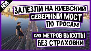 ЗАЛЕЗЛИ НА СЕВЕРНЫЙ МОСТ | ROOFING NORTH BRIDGE IN KIEV | КИЕВ | 120 МЕТРОВ ВЫСОТЫ | NDB