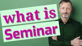 Seminar | Meaning of seminar