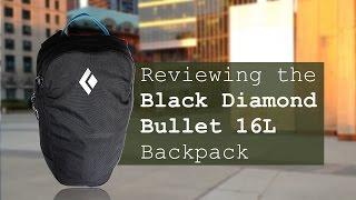 Reviewing the Black Diamond Bullet 16L Backpack