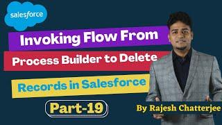 Invoking flow from process builder to delete records in Salesforce  || By Rajesh Chatterjee