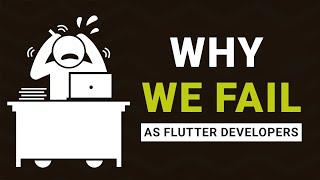 Ever thought why We fail as Flutter Developer?