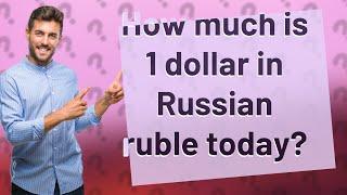 How much is 1 dollar in Russian ruble today?