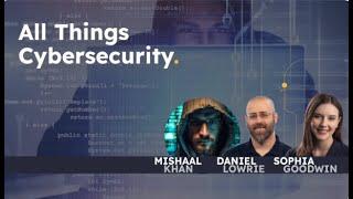 All Things Cybersecurity with Mishaal Khan