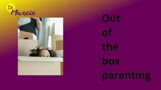 Out of the box parenting - Dr. Marcie's Philosophy