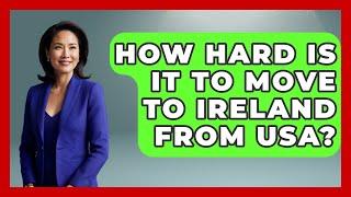 How Hard Is It To Move To Ireland From USA? - Western Europe Explorer