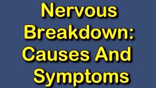 Nervous Breakdown: Causes And  Symptoms